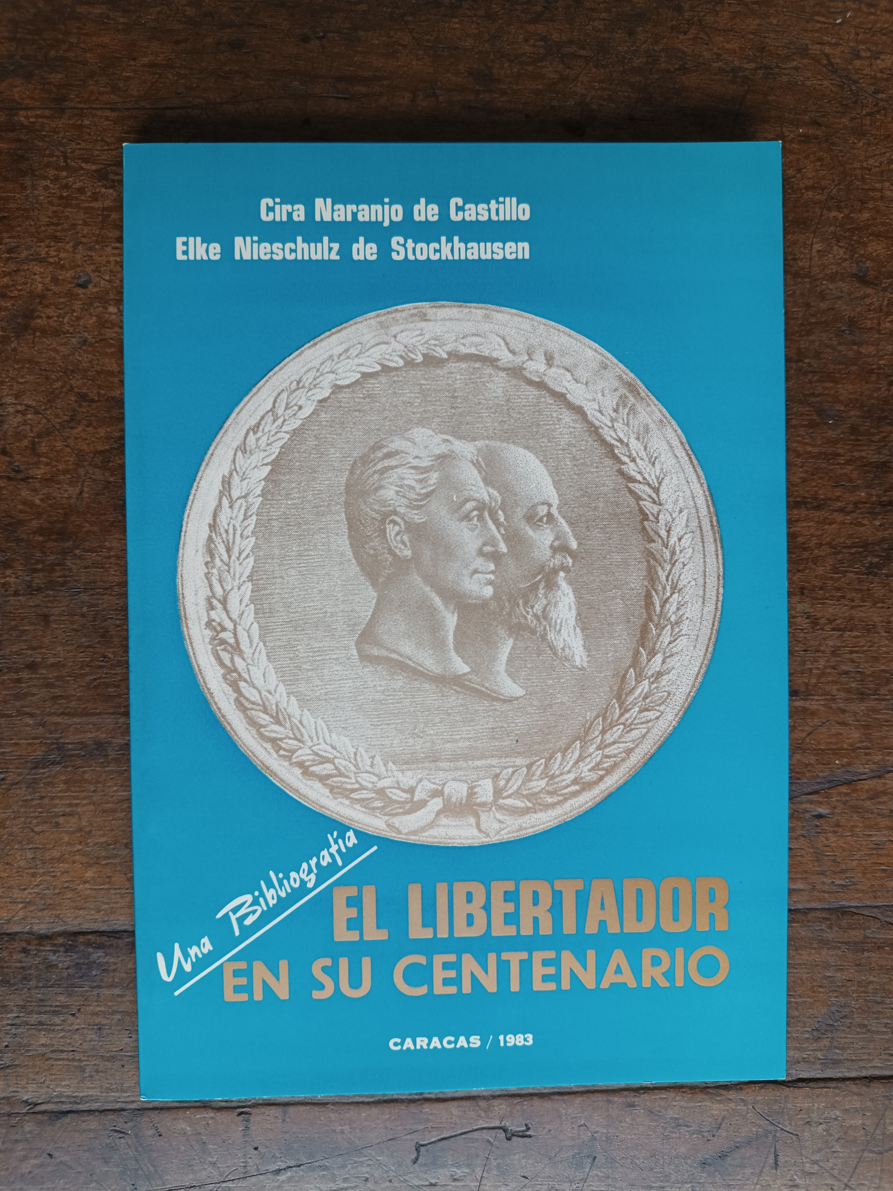 El Libertador en su Centenario, Una Bibliografía, de  Cira Naranjo de Castillo y Elke Nieschulz de Stockhausen